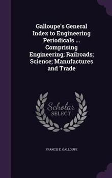 Hardcover Galloupe's General Index to Engineering Periodicals ... Comprising Engineering; Railroads; Science; Manufactures and Trade Book