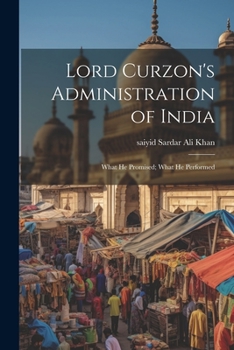 Paperback Lord Curzon's Administration of India: What He Promised; What He Performed Book