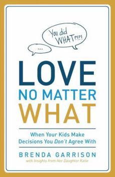 Paperback Love No Matter What: When Your Kids Make Decisions You Don't Agree With Book