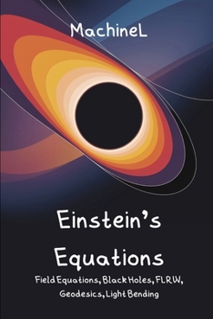 Paperback General Relativity & Exact Solutions: Einstein-Hilbert Action, Stress-Energy Tensor, Schwarzschild/Kerr Metrics, FLRW Cosmology, Geodesics, Perihelion Book