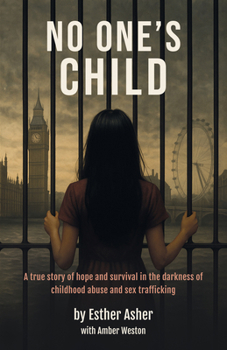 No One's Child: A True Story of Hope and Survival in the Darkness of Childhood Abuse and Sex Trafficking