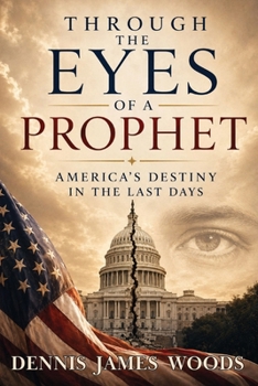Through the Eyes of A Prophet: America's Destiny in the Last Days