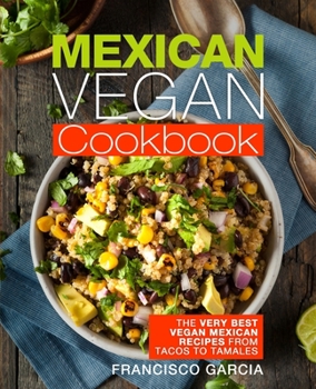 Paperback Mexican Vegan Cookbook: The Very Best Vegan Mexican Recipes from Tacos to Tamales Book