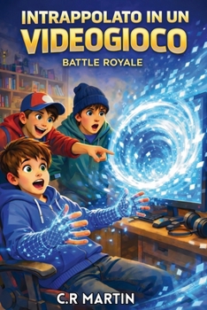 Intrappolato in un videogioco Battle Royale: Un emozionante romanzo d'avventura per bambini dai 9 ai 12 anni sull'amicizia, il coraggio e la forza di non arrendersi mai