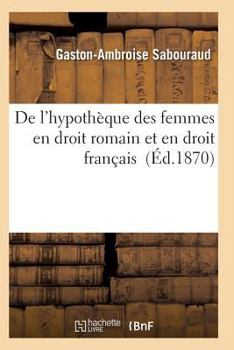 Paperback de l'Hypothèque Des Femmes En Droit Romain Et En Droit Français [French] Book