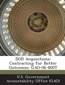 Paperback Dod Acquisitions: Contracting for Better Outcomes: Gao-06-800t Book