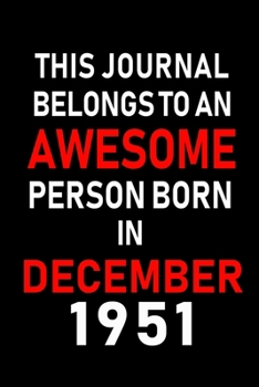 This Journal belongs to an Awesome Person Born in December 1951: Blank Lined 6x9 Born In December with Birth Year Journal Notebooks Diary. Makes a Perfect Birthday Gift and an Alternative to B-day Pre