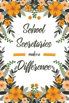 School Secretaries Make A Difference: 6x9" Lined Floral Notebook/Journal Appreciation Gift Idea For School Secretaries