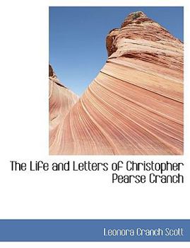 Paperback The Life and Letters of Christopher Pearse Cranch [Large Print] Book