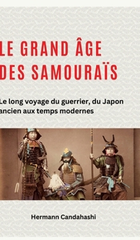 Hardcover Le grand âge des samouraïs: Le long voyage du guerrier, du Japon ancien aux temps modernes [French] Book