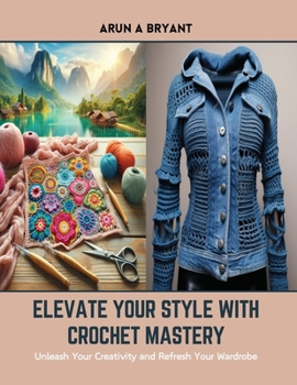 Paperback Elevate Your Style with Crochet Mastery: Unleash Your Creativity and Refresh Your Wardrobe Book