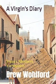 A Virgin's Diary: Jesus's Mothers Viewpoint