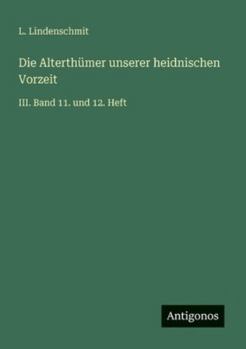Die Alterthümer unserer heidnischen Vorzeit: III. Band 11. und 12. Heft