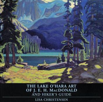 Paperback The Lake O'Hara Art of J.E.H. MacDonald and Hiker's Guide Book