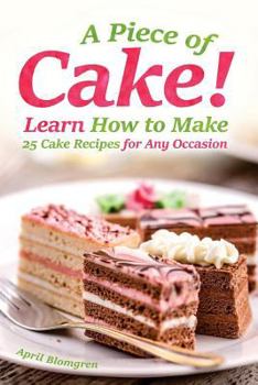 Paperback A Piece of Cake!: Learn How to Make 25 Cake Recipes for Any Occasion Book