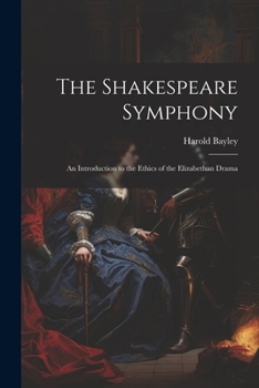 Paperback The Shakespeare Symphony: An Introduction to the Ethics of the Elizabethan Drama Book