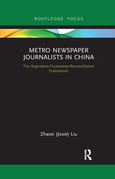Paperback Metro Newspaper Journalists in China: The Aspiration-Frustration-Reconciliation Framework Book