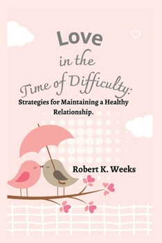 Paperback Love in the Time of Difficulty: Strategies for Maintaining a Healthy Relationship Book