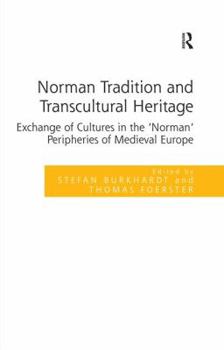 Norman Tradition and Transcultural Heritage: Exchange of Cultures in the 'norman' Peripheries of Medieval Europe