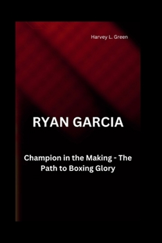 RYAN GARCIA: Champion in the Making - The Path to Boxing Glory” (Icons of Influence: The Legacy Biographies Series)