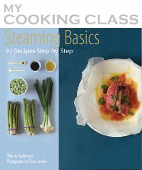 Steaming Basics: 97 Recipes Illustrated Step by Step - Book  of the My Cooking Class