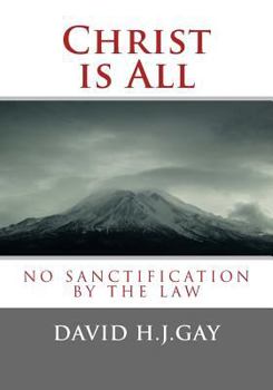 Paperback Christ is All: No Sanctification by the Law Book