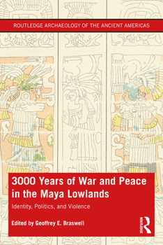 Paperback 3,000 Years of War and Peace in the Maya Lowlands: Identity, Politics, and Violence Book