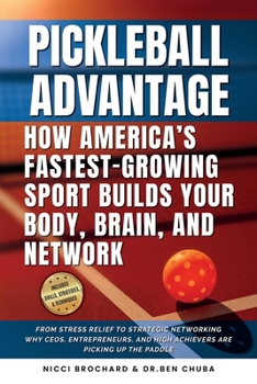 Paperback The Pickleball Advantage: How America's Fastest-Growing Sport Builds Your Body, Brain, and Network: From Stress Relief to Strategic Networking, Why CE Book