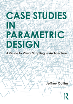 Paperback Case Studies in Parametric Design: A Guide to Visual Scripting in Architecture Book