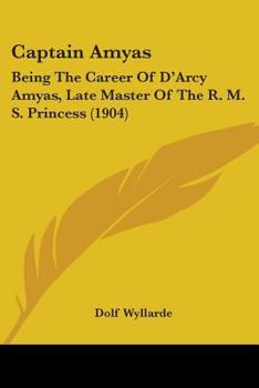 Paperback Captain Amyas: Being The Career Of D'Arcy Amyas, Late Master Of The R. M. S. Princess (1904) Book