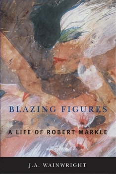 Hardcover Blazing Figures: A Life of Robert Markle Book