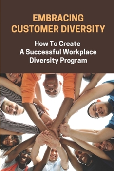 Paperback Embracing Customer Diversity: How To Create A Successful Workplace Diversity Program: The Fast Changing Diverse Workforce Book