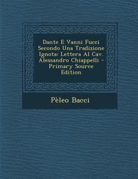 Paperback Dante E Vanni Fucci Secondo Una Tradizione Ignota: Lettera Al Cav. Alessandro Chiappelli [Italian] Book