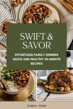 SWIFT & SAVOR: Effortless Family Dinners Quick and Healthy 30-Minute Recipes (Plate Pleasures series)