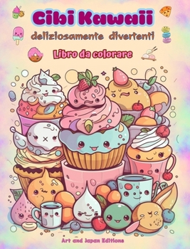 Hardcover Cibi Kawaii deliziosamente divertenti Libro da colorare Simpatici disegni kawaii per gli amanti del cibo: Immagini gastronomiche d'arte Kawaii per il [Italian] Book