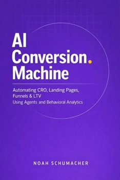 Paperback AI Conversion Machine: Automating CRO, Landing Pages, Funnels & LTV Using Agents and Behavioral Analytics: A Comprehensive Guide Book