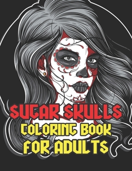 Sugar Skulls Coloring Book For Adults: A Coloring Book For Adult Relaxation With Beautiful Skulls Designs