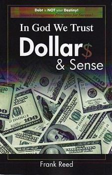 Paperback In God We Trust, Dollar$ & Sense: Debt Is NOT Your Destiny! Money Management Principles for Success! Book