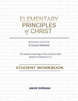Paperback The Elementary Principles of Christ: Student Workbook: Revised Edition Book