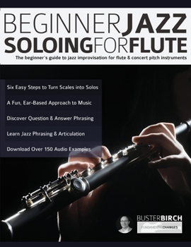 Paperback Beginner Jazz Soloing for Flute: The beginner's guide to jazz improvisation for flute & concert pitch instruments Book