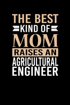 The Best Kind Of Mom Raises An Agricultural Engineer: Mother's day Agricultural Engineer Mom Writing Journal Lined, Diary, Notebook (6 x 9) 120 Page