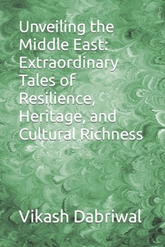 Paperback Unveiling the Middle East: Extraordinary Tales of Resilience, Heritage, and Cultural Richness Book