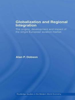 Hardcover Globalization and Regional Integration: The Origins, Development and Impact of the Single European Aviation Market Book