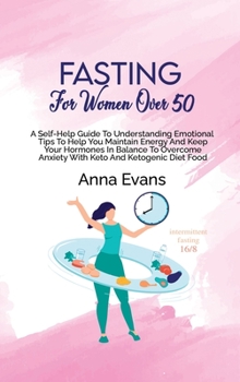 Hardcover Fasting For Women Over 50: A Self-Help Guide To Understanding Emotional Tips To Help You Maintain Energy And Keep Your Hormones In Balance To Ove Book