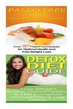 Paleo Free Diet: Detox Diet: Gluten Free Recipes & Wheat Free Recipes for Paleo Beginners; Detox Cleanse Diet to Lose Belly Fat & Incre
