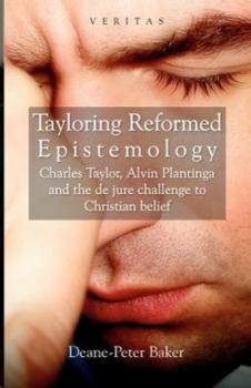 Paperback Tayloring Reformed Epistemology: Charles Taylor, Alvin Plantinga and the de jure Challenge to Christian Belief Book