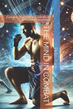 THE MIND IN COMBAT: Evolution, Psychedelics, and the Art of Human Performance