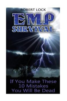 Paperback EMP Survival: If You Make These 10 Mistakes You Will Be Dead: (Prepper's Guide, Survival Guide, Alternative Medicine, Emergency) Book