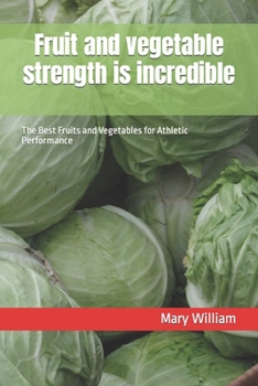 Paperback Fruit and vegetable strength is incredible: The Best Fruits and Vegetables for Athletic Performance Book
