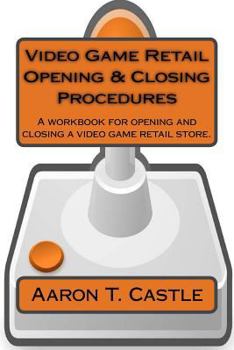 Paperback Video Game Retail Opening & Closing Procedures: A workbook for opening and closing a video game retail store. Book